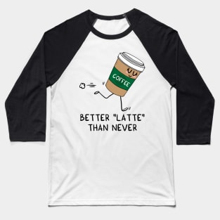 Better LATTE than never Baseball T-Shirt